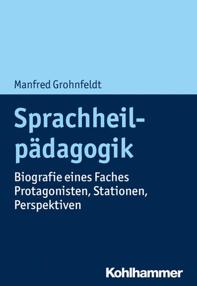 Sprachheilpädagogik: Biografie eines Faches - Protagonisten, Stationen, Perspektiven