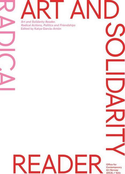 Art and Solidarity Reader: Radical Actions, Politics and Friendships
