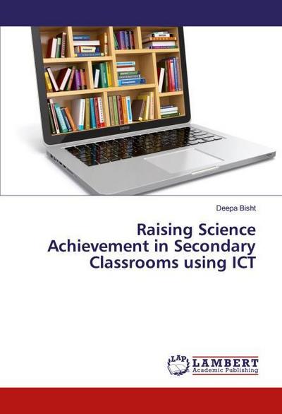 Raising Science Achievement in Secondary Classrooms using ICT