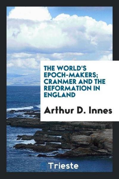 The World’s Epoch-Makers; Cranmer and the Reformation in England