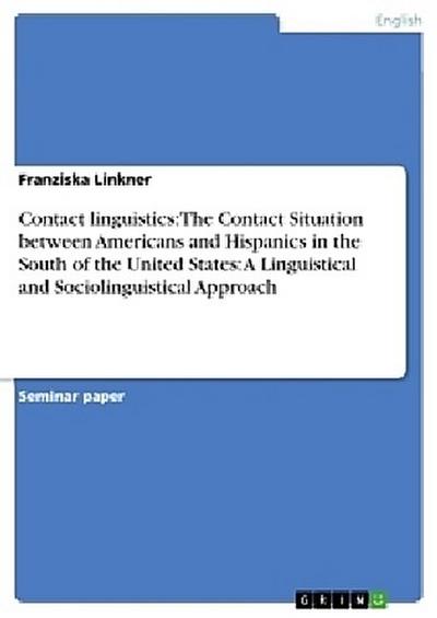 Contact linguistics:  The Contact Situation between Americans and Hispanics in the South of the United States: A Linguistical and Sociolinguistical Approach