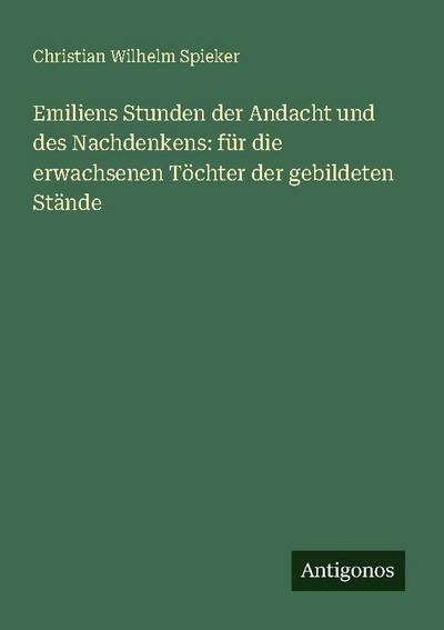 Emiliens Stunden der Andacht und des Nachdenkens: für die erwachsenen Töchter der gebildeten Stände