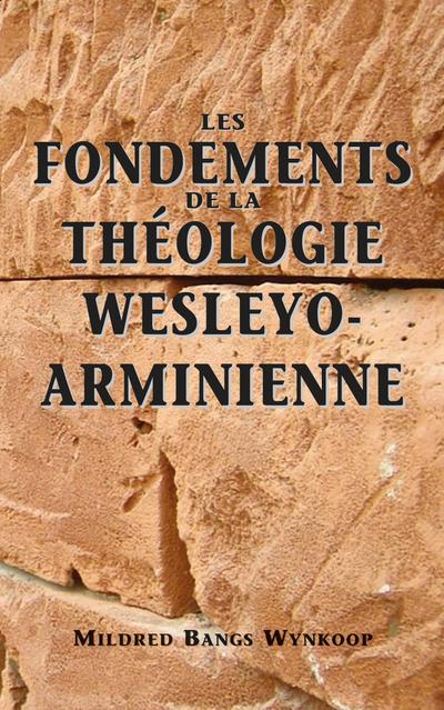Fondements de la théologie wesleyo-arminienne (Foundations of Wesleyan-Arminian Theology)