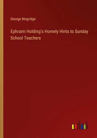 Ephraim Holding’s Homely Hints to Sunday School Teachers