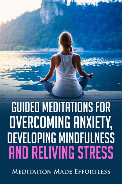 Guided Meditations for Overcoming Anxiety, Developing Mindfulness and Relieving Stress