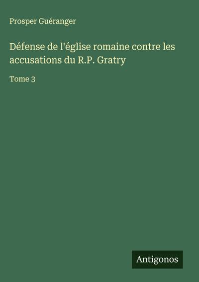 Défense de l’église romaine contre les accusations du R.P. Gratry