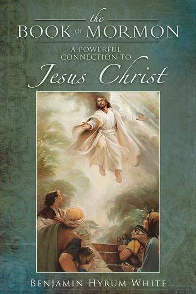 The Book of Mormon: A Powerful Connection to Jesus Christ