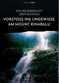 Vorstoß ins Ungewisse am Mount Kinabalu. Ein Reisebericht über Borneo