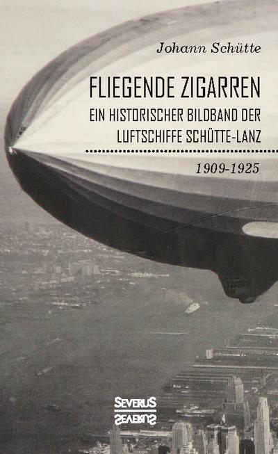 Fliegende Zigarren - Ein historischer Bildband der Luftschiffe Schütte-Lanz von 1909-1925.