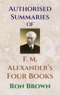 Authorized Summaries of F.M. Alexander’s Four Books
