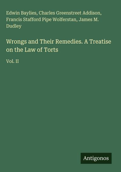 Wrongs and Their Remedies. A Treatise on the Law of Torts