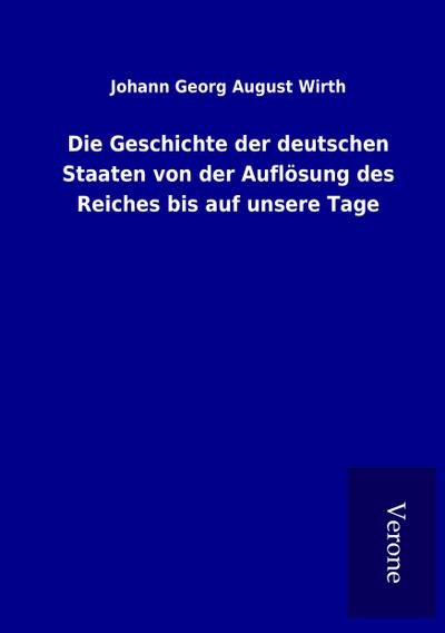 Die Geschichte der deutschen Staaten von der Auflösung des Reiches bis auf unsere Tage