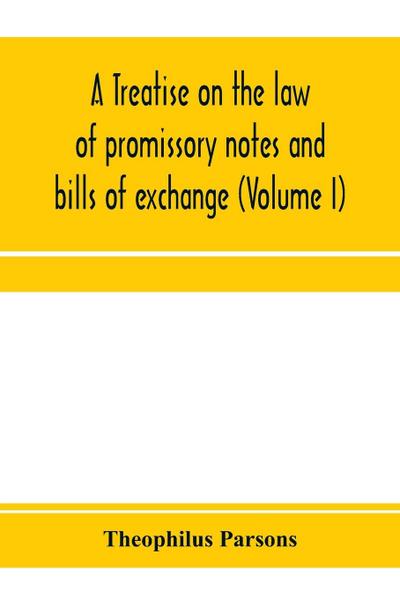 A treatise on the law of promissory notes and bills of exchange (Volume I)