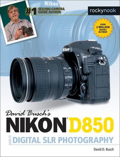 David Busch’s Nikon D850 Guide to Digital SLR Photography