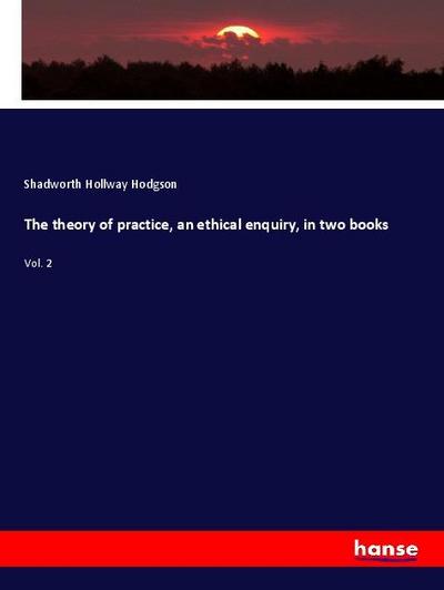 The theory of practice, an ethical enquiry, in two books