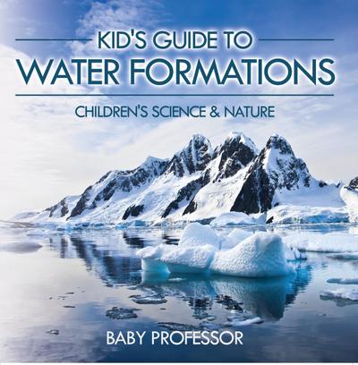Kid’s Guide to Water Formations - Children’s Science & Nature