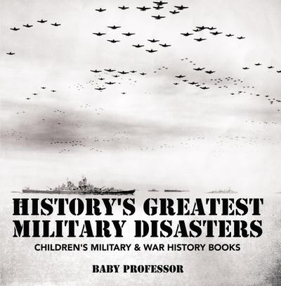 History’s Greatest Military Disasters | Children’s Military & War History Books