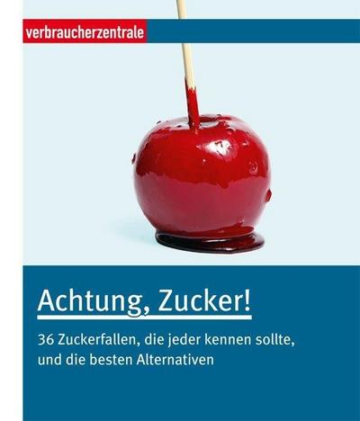 Achtung, Zucker!: 36 Zuckerfallen, die jeder kennen sollte, und die besten Alternativen