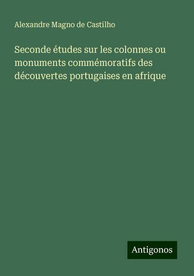 Seconde études sur les colonnes ou monuments commémoratifs des découvertes portugaises en afrique