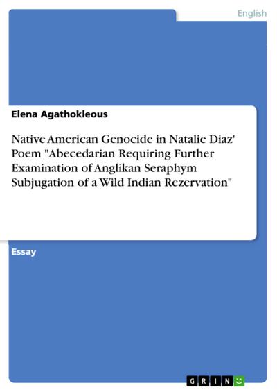 Native American Genocide in Natalie Diaz’ Poem "Abecedarian Requiring Further Examination of Anglikan Seraphym Subjugation of a Wild Indian Rezervation"