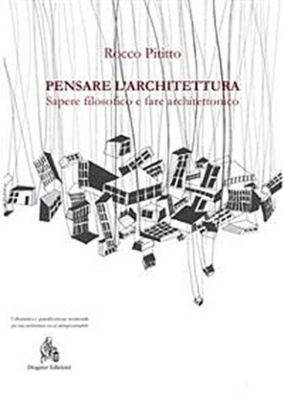Pensare l’architettura. Sapere filosofico e fare architettonico