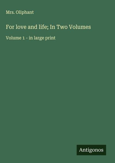 For love and life; In Two Volumes
