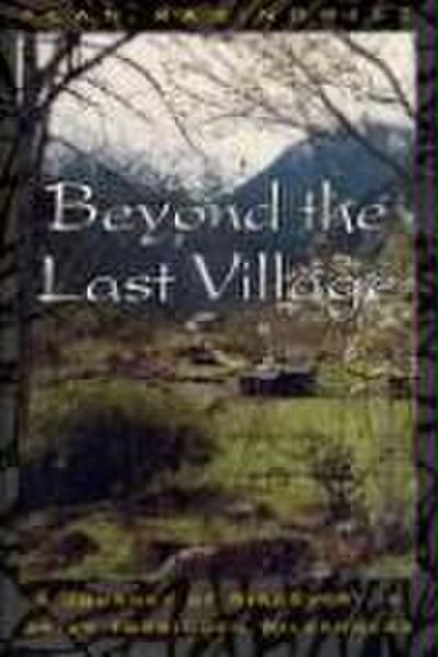 Beyond the Last Village: A Journey of Discovery in Asia’s Forbidden Wilderness
