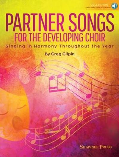 Partner Songs for the Developing Choir 2-Part Reproducible Choral Collection Includes Online Audio and Singer PDF Parts Greg Gilpin Shawnee Press