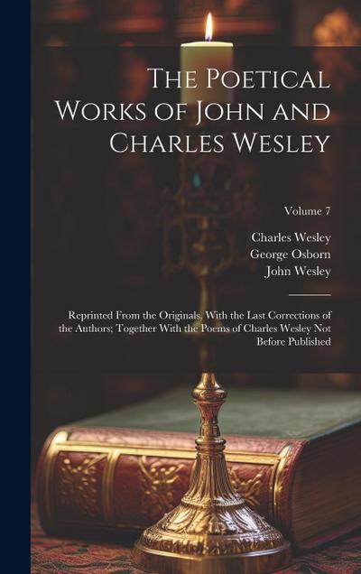 The Poetical Works of John and Charles Wesley: Reprinted From the Originals, With the Last Corrections of the Authors; Together With the Poems of Char