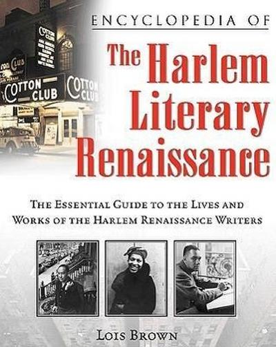 Encyclopedia of the Harlem Literary Renaissance: The Essential Guide to the Lives and Works of the Harlem Renaissance Writers