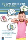 Das Anti-Stress-Buch für die Schule: Entspannungsübungen und Selbsthilfestrategien zum Stressabbau für Kinder von 6 bis 12 Jahren