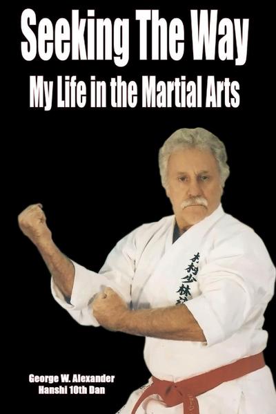 Seeking The Way - My Life in the Martial Arts