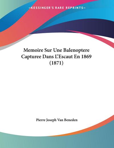 Memoire Sur Une Balenoptere Capturee Dans L’Escaut En 1869 (1871)