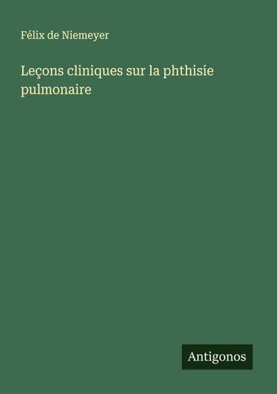 Leçons cliniques sur la phthisie pulmonaire