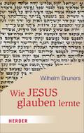 Wie Jesus Glauben Lernte (HERDER spektrum)