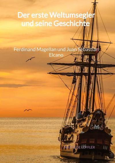 Der erste Weltumsegler und seine Geschichte - Ferdinand Magellan und Juan Sebastian Elcano