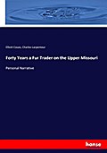 Forty Years a Fur Trader on the Upper Missouri