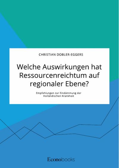 Welche Auswirkungen hat Ressourcenreichtum auf regionaler Ebene? Empfehlungen zur Eindämmung der Holländischen Krankheit