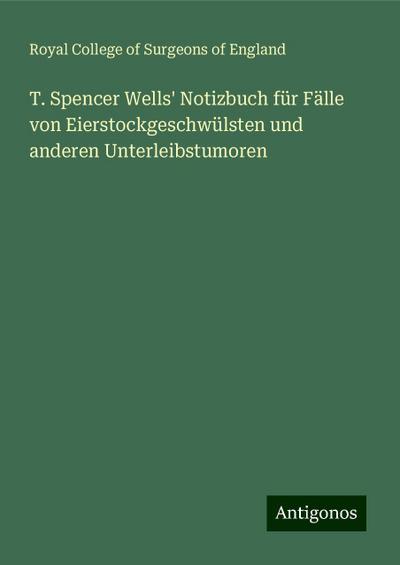 T. Spencer Wells’ Notizbuch für Fälle von Eierstockgeschwülsten und anderen Unterleibstumoren