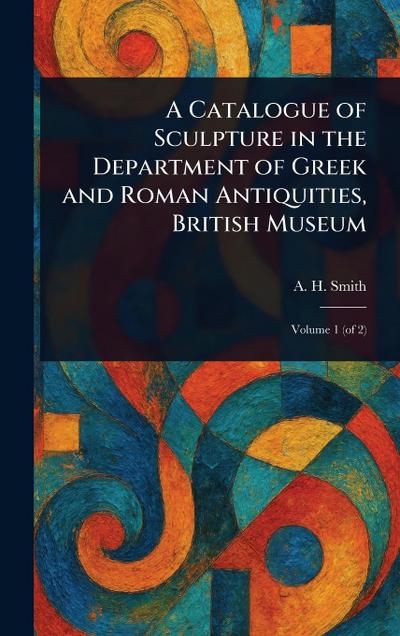 A Catalogue of Sculpture in the Department of Greek and Roman Antiquities, British Museum