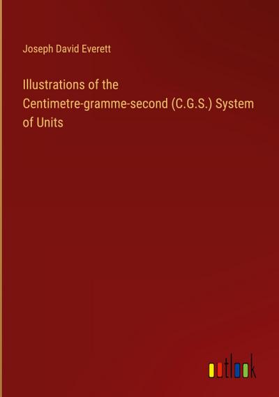 Illustrations of the Centimetre-gramme-second (C.G.S.) System of Units