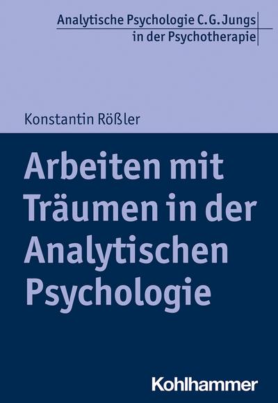 Arbeiten mit Träumen in der Analytischen Psychologie (Analytische Psychologie C. G. Jungs in der Psychotherapie)