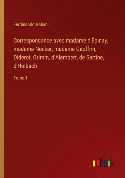 Correspondance avec madame d’¿pinay, madame Necker, madame Geoffrin, Diderot, Grimm, d’Alembert, de Sartine, d’Holbach