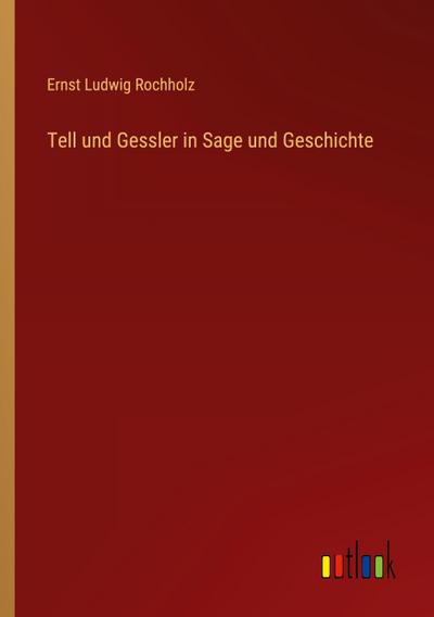 Tell und Gessler in Sage und Geschichte