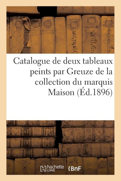 Catalogue de Deux Tableaux Importants Peints Par Greuze de la Collection Du Marquis Maison