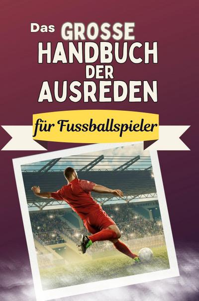 Das große Handbuch der Ausreden für Fussballspieler