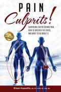 Pain Culprits! Surprising Truths Behind Pain, How to Uncover the Cause, and What to Do about It