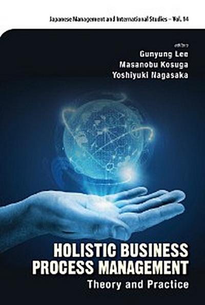 HOLISTIC BUSINESS PROCESS MANAGEMENT: THEORY AND PRACTICE