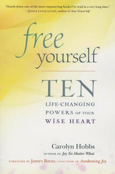 Free Yourself: Ten Life-Changing Powers of Your Wise Heart