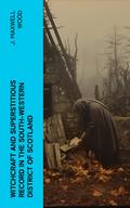 Witchcraft and Superstitious Record in the South-Western District of Scotland